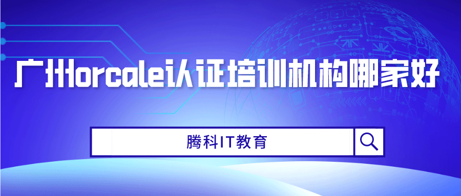 廣州orcale認證培訓機構哪家好